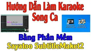 Hướng Dẫn L&agrave;m Karaoke SONG CA Tr&ecirc;n Sayatoo subtitleMaker 2 Đơn giản ai củng l&agrave;m được.