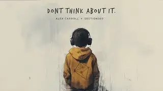 Alex Carroll & Section303 - Don't Think About It (Original Mix) - Official Audio
