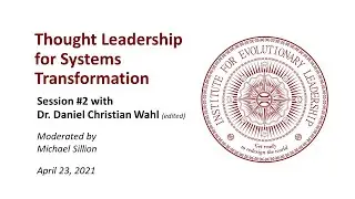 Thought Leadership for Systems Transformation: Session #2 with Dr. Daniel Christian Wahl