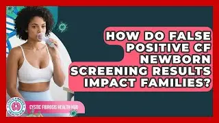 How Do False Positive CF Newborn Screening Results Impact Families? - Cystic Fibrosis Health Hub