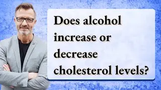 Does alcohol increase or decrease cholesterol levels?