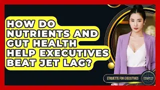 How Do Nutrients And Gut Health Help Executives Beat Jet Lag? - Etiquette for Executives