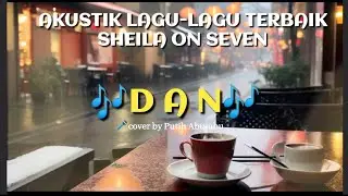 DC💜 ~ DAN ~ 💜AKUSTIK LAGU TERBAIK SHEILA ON SEVEN 💜 cover with lyric