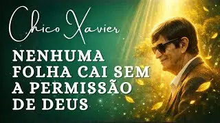 Nenhuma folha cai sem a PERMISSÃO DE DEUS - Chico Xavier