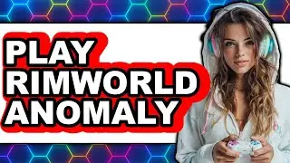 How to Play RimWorld Anomaly (Updated)