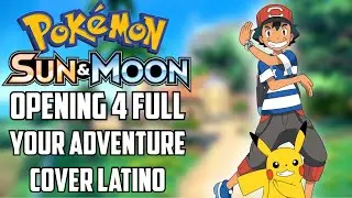 Pokemon Sol y Luna Opening 4 Full - Your Adventure (Kimi No Bouken) Cover Espa&ntilde;ol Latino