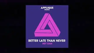 Hey Dan - Better Late Than Never [Applique Music]