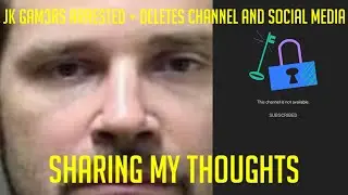 JK GAM3RS GETS ARRESTED AND DELETES CHANNEL + SOCIAL MEDIA AND SHARING MY THOUGHTS!