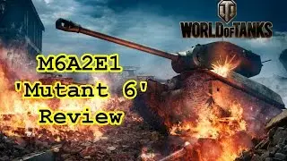 World of Tanks - M6A2E1 'Mutant 6' Review