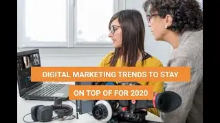 Digital Marketing Trends To Stay On Top For 2020