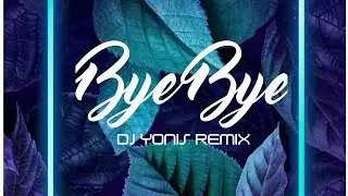 Bye Bye (Dj Yonis Remix)