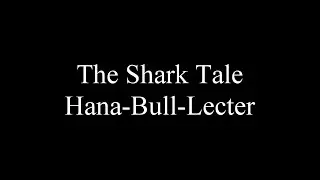 The Shark Tale- Hana-Bull-Lecter