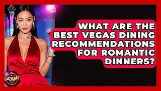 What Are the Best Vegas Dining Recommendations for Romantic Dinners? - Las Vegas Insider Guide