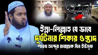 ইন্না-লিল্লাহ যে ভাবে দুর্ঘটনার শিকার ওস্তাদ শায়খ আব্দুর রাজ্জাক বিন ইউসুফ│Abdullah bin Abdur Razzak