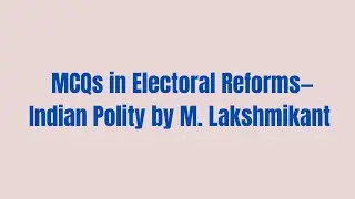 40 MCQs in Electoral Reforms &mdash; Indian Polity by M. Lakshmikant #indiancivilservice  #indianpolity