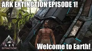 ARK EXTINCTION EPISODE 1! - Welcome to Earth - S1EP1! - NEW DINOS!
