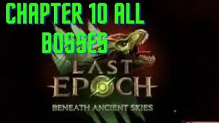 Last Epoch Beneath Ancient Skies CHAPTER 10 ALL BOSSES cutscenes and ending .