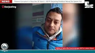 Massive Corruption in Naya Nor GP Ward 3: BJYM Darjeeling President Neeraj Rai Speaks Out.