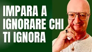 IMPARA A IGNORARE CHI  TI IGNORA