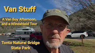 Van Stuff - A Van Boy Afternoon, and a Windshield Tour.  Tonto Natural Bridge State Park.