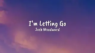I&rsquo;m Letting Go - Josh Woodward (lyrics))&rdquo;&rsquo;;;///