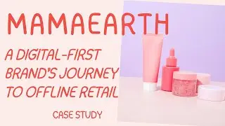 Mamaearth &ndash; A Digital-First Brand&rsquo;s Journey to Offline Retail: A Critical Discussion of Case Study