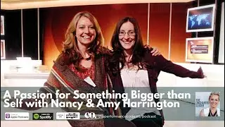 A Passion For Something Bigger than Self with Amy & Nancy Harrington, The Passionistas Project