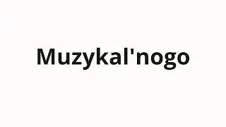 How to pronounce Muzykal'nogo | Музыкального (Musical in Russian)