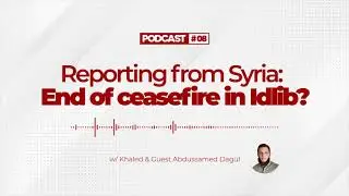 Podcast 08 - Reporting from Syria: End of ceasefire in Idlib?