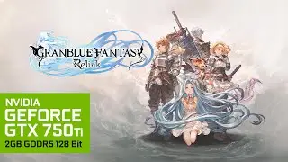 Granblue Fantasy: Relink | i5-4670 + GTX 750 Ti 2GB