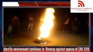Horrific environment continues in Namrup against oppose of CAB 2016