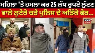 Moga News | ਮਹਿਲਾ 'ਤੇ ਹਮਲਾ ਕਰ 25 ਲੱਖ ਰੁਪਏ ਲੁੱਟਣ ਵਾਲੇ ਲੁਟੇਰੇ ਚੜੇ ਪੁਲਿਸ ਦੇ ਅੜਿੱਕੇ ਫੇਰ... | N18V
