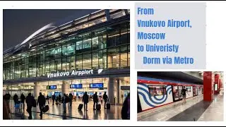 Vnukovo International Airport (VKO) , Moscow Russia | From airport to dorm via Metro by using Maps
