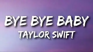 Bye Bye Baby &ndash; Taylor Swift (Lyrics) | From The Vault | Sad Song