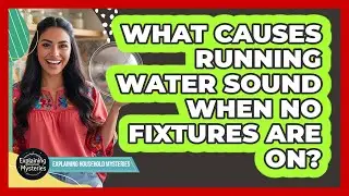 What Causes Running Water Sound When No Fixtures Are On?