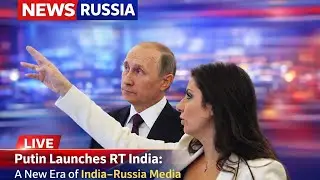 Putin Launches RT India: A New Era of India-Russia Media Cooperation