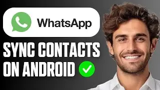 How to Sync WhatsApp Contacts on Android (Full Guide 2026)