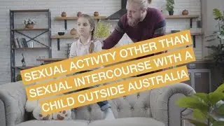 Sexual Activity with Child Outside Australia | Sydney Criminal Lawyers&reg;