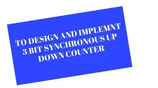Design of 3 bit synchronous up/down counter using D flip flop