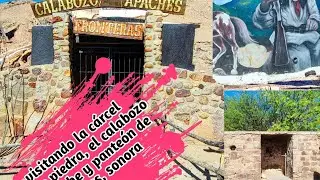 Visitando la cárcel de piedra, el calabozo apache y panteón municipal de Fronteras