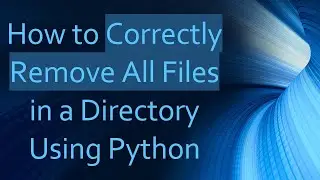 How to Correctly Remove All Files in a Directory Using Python