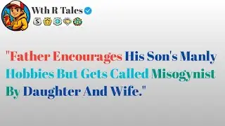 [Full story] Father Encourages His son's Manly Hobbies But Gets Called Misogynist by Daughter And 