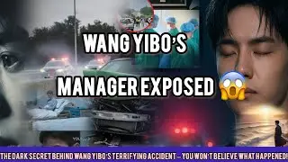 Was Wang Yibo&rsquo;s Manager the Real Cause of the Accident?