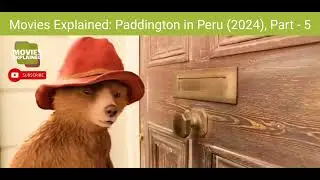 Movies Explained: Paddington in Peru (2024), Part - 5
