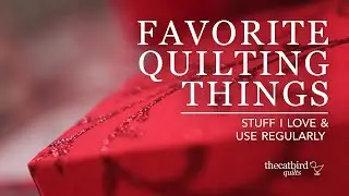 Things I Love for Quilting