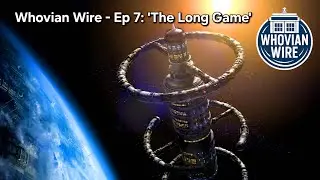 Whovian Wire - Ep 7: 'The Long Game' (Doctor Who Podcast Review)