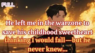 He left me in the warzone to save his childhood sweetheart, thinking I would fall&mdash;but he never knew