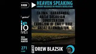 EPISODE 271: HEAVEN SPEAKING | Urgent Messages in Private Revelation | GUEST: Drew Blazsik