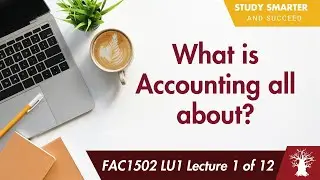 FAC1502 LU1 Lecture 1 of 12: What is Accounting all about?