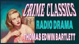 CRIME CLASSICS Thomas Edwin Bartlett RADIO DRAMA